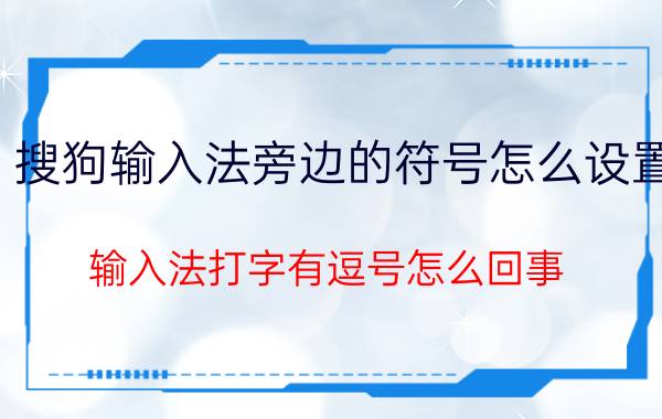 搜狗输入法旁边的符号怎么设置 输入法打字有逗号怎么回事？